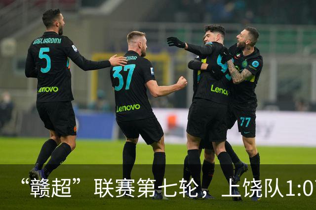 “赣超”联赛第七轮，上饶队1:0南昌队