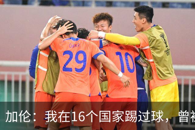 加伦：我在16个国家踢过球，曾被塞浦路斯主席威胁打断腿